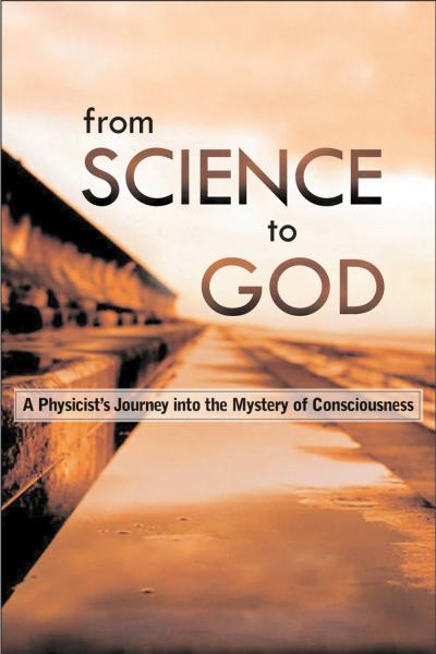 From Science to God: Exploring the Mystery of Consciousnes