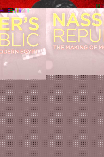 Nasser's Republic: The Making of Modern Egypt